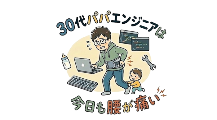 30代パパエンジニアは今日も腰が痛い